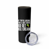 If You Are Looking For A Soft Serve Go Get Ice Cream Skinny Tumbler Funny Pickleball Lover