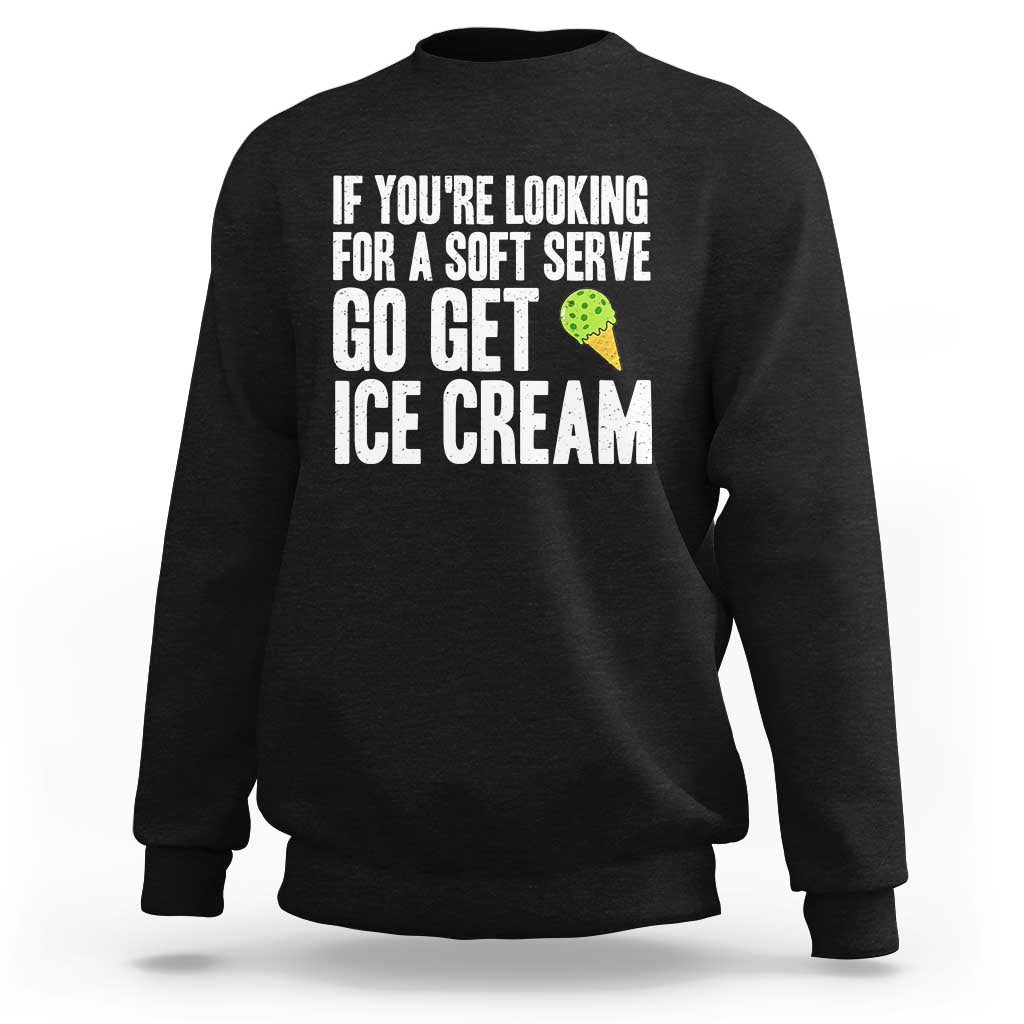 If You Are Looking For A Soft Serve Go Get Ice Cream Sweatshirt Funny Pickleball Lover - Wonder Print Shop