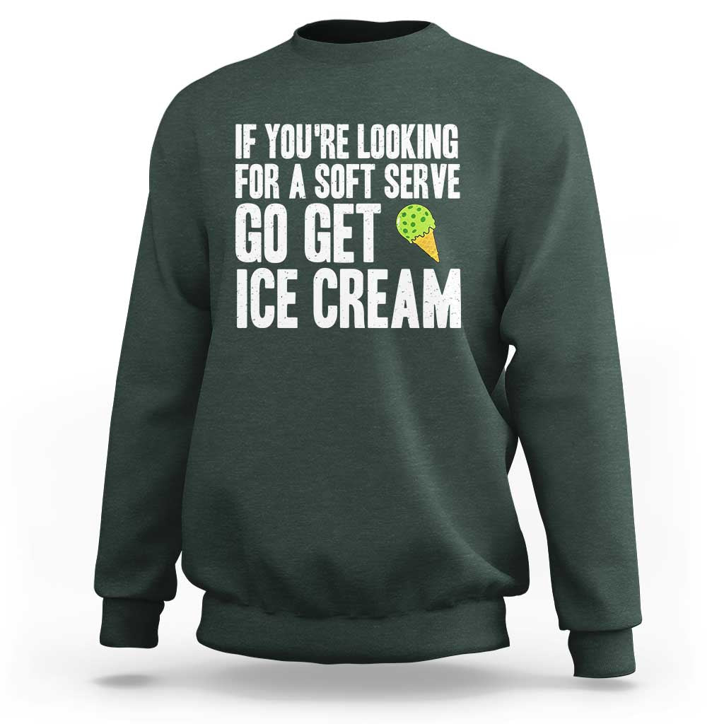 If You Are Looking For A Soft Serve Go Get Ice Cream Sweatshirt Funny Pickleball Lover - Wonder Print Shop