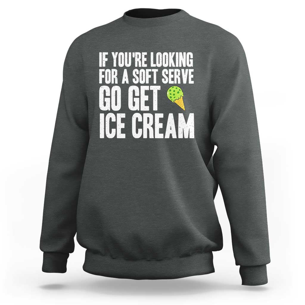 If You Are Looking For A Soft Serve Go Get Ice Cream Sweatshirt Funny Pickleball Lover - Wonder Print Shop