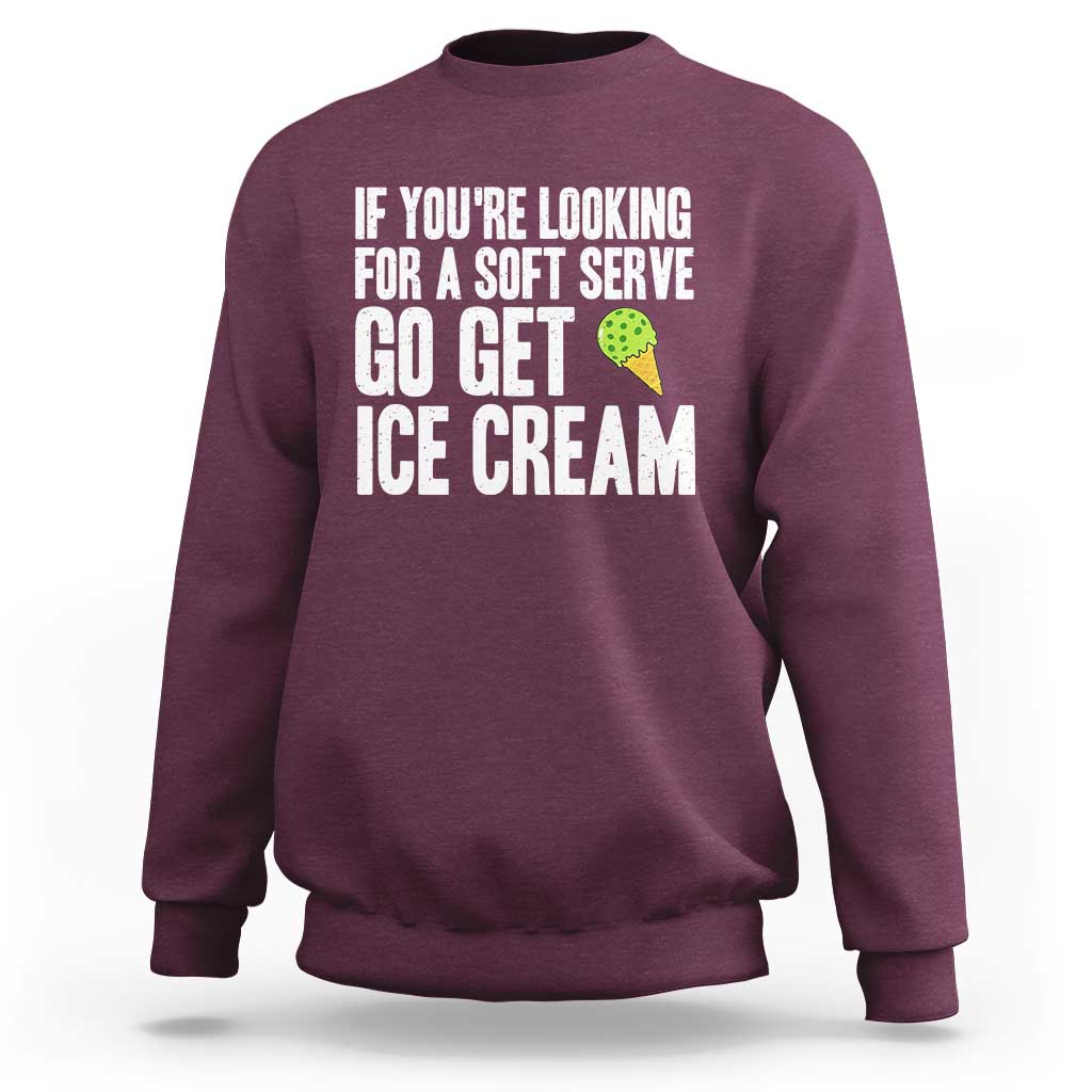 If You Are Looking For A Soft Serve Go Get Ice Cream Sweatshirt Funny Pickleball Lover - Wonder Print Shop