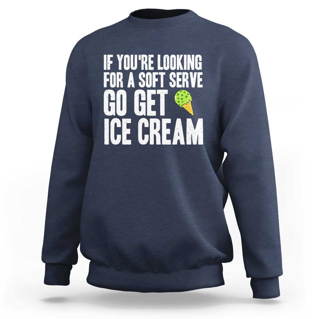 If You Are Looking For A Soft Serve Go Get Ice Cream Sweatshirt Funny Pickleball Lover - Wonder Print Shop