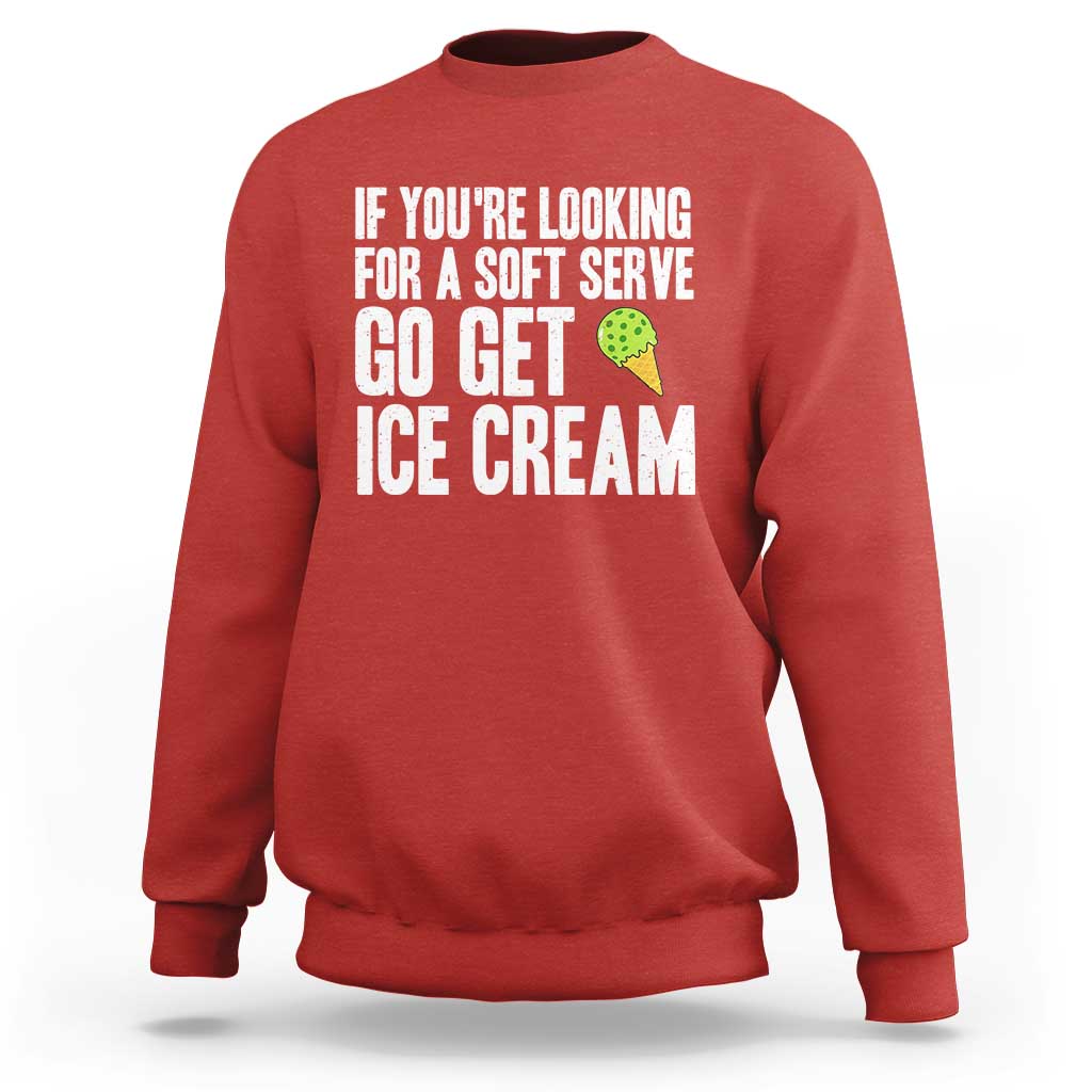 If You Are Looking For A Soft Serve Go Get Ice Cream Sweatshirt Funny Pickleball Lover - Wonder Print Shop
