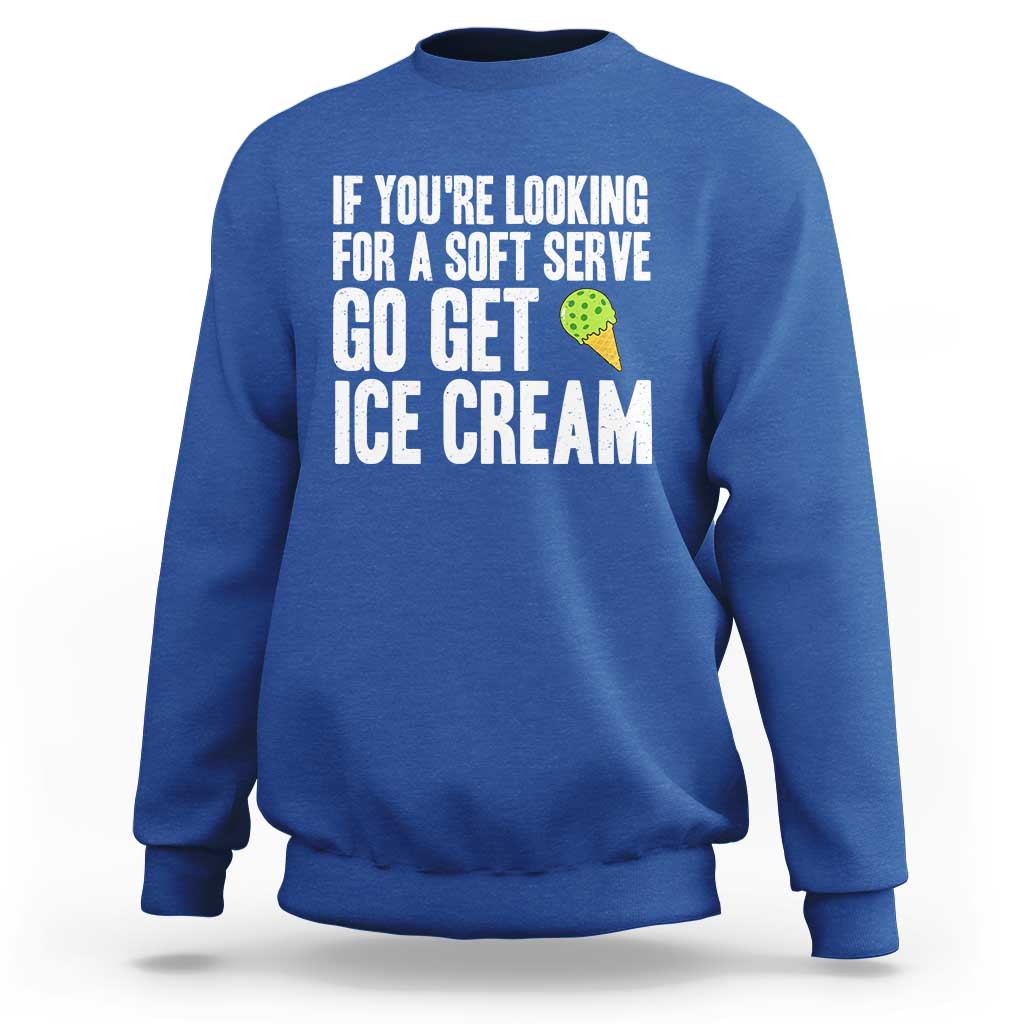 If You Are Looking For A Soft Serve Go Get Ice Cream Sweatshirt Funny Pickleball Lover - Wonder Print Shop