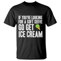If You Are Looking For A Soft Serve Go Get Ice Cream T Shirt Funny Pickleball Lover - Wonder Print Shop