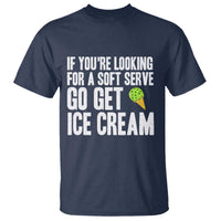 If You Are Looking For A Soft Serve Go Get Ice Cream T Shirt Funny Pickleball Lover - Wonder Print Shop