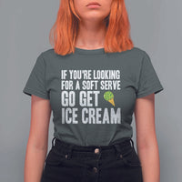 If You Are Looking For A Soft Serve Go Get Ice Cream T Shirt For Women Funny Pickleball Lover - Wonder Print Shop