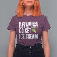 If You Are Looking For A Soft Serve Go Get Ice Cream T Shirt For Women Funny Pickleball Lover - Wonder Print Shop