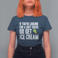 If You Are Looking For A Soft Serve Go Get Ice Cream T Shirt For Women Funny Pickleball Lover - Wonder Print Shop