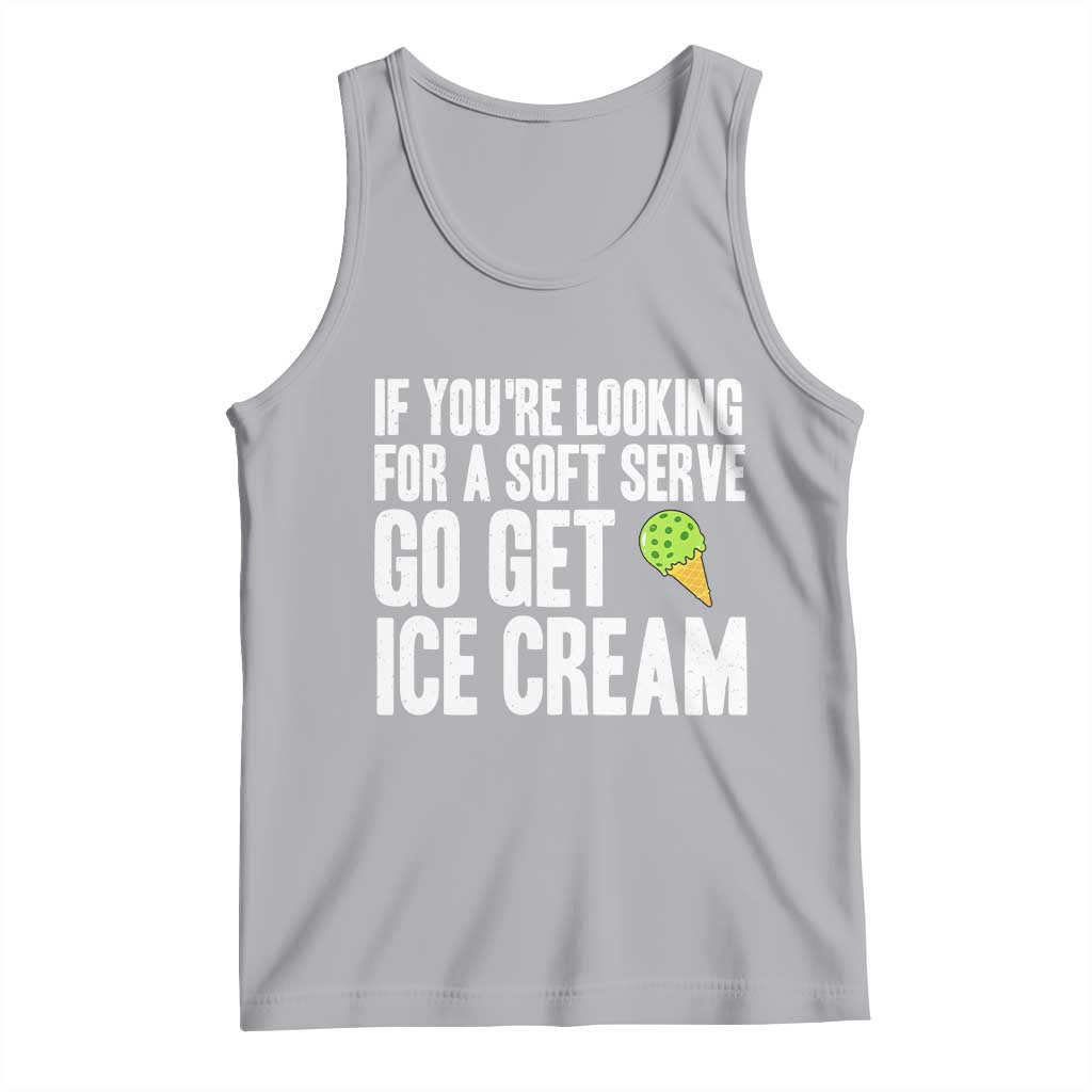 If You Are Looking For A Soft Serve Go Get Ice Cream Tank Top Funny Pickleball Lover - Wonder Print Shop
