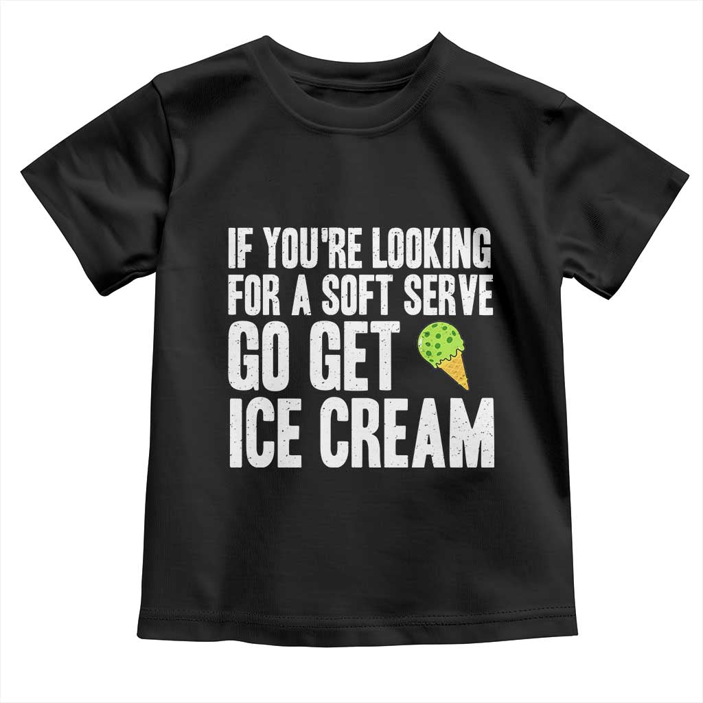 If You Are Looking For A Soft Serve Go Get Ice Cream Toddler T Shirt Funny Pickleball Lover - Wonder Print Shop