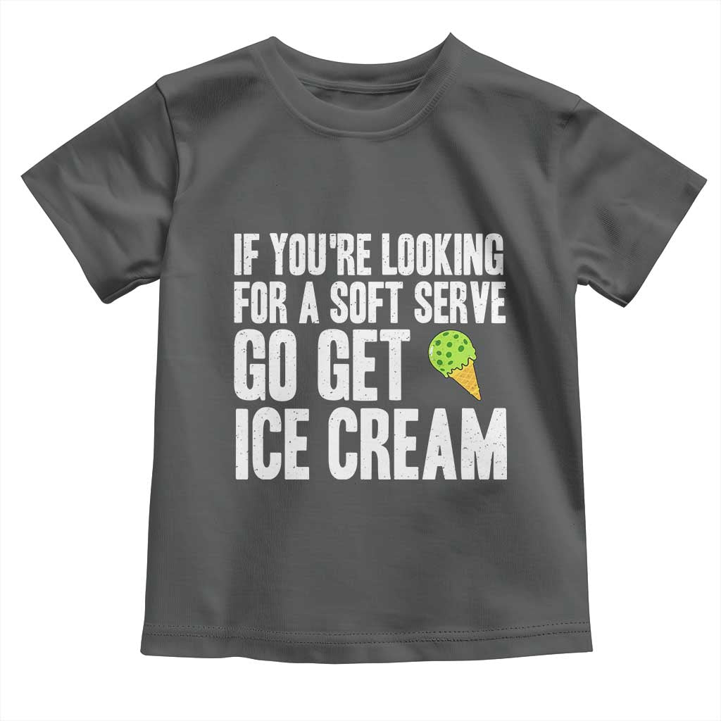If You Are Looking For A Soft Serve Go Get Ice Cream Toddler T Shirt Funny Pickleball Lover - Wonder Print Shop