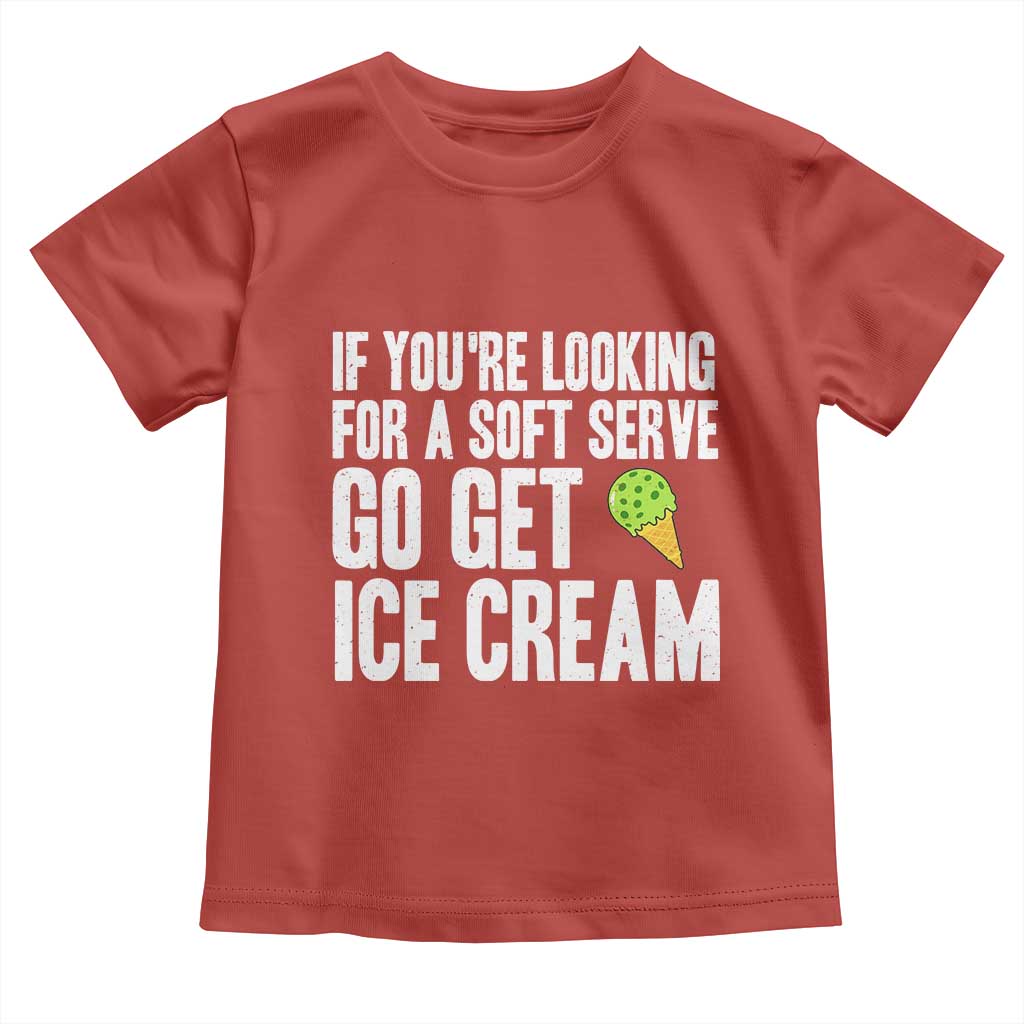 If You Are Looking For A Soft Serve Go Get Ice Cream Toddler T Shirt Funny Pickleball Lover - Wonder Print Shop