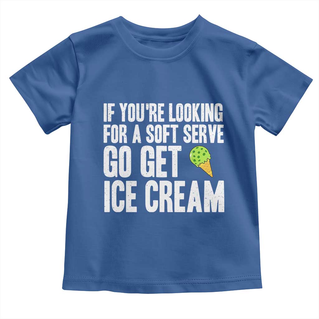 If You Are Looking For A Soft Serve Go Get Ice Cream Toddler T Shirt Funny Pickleball Lover - Wonder Print Shop