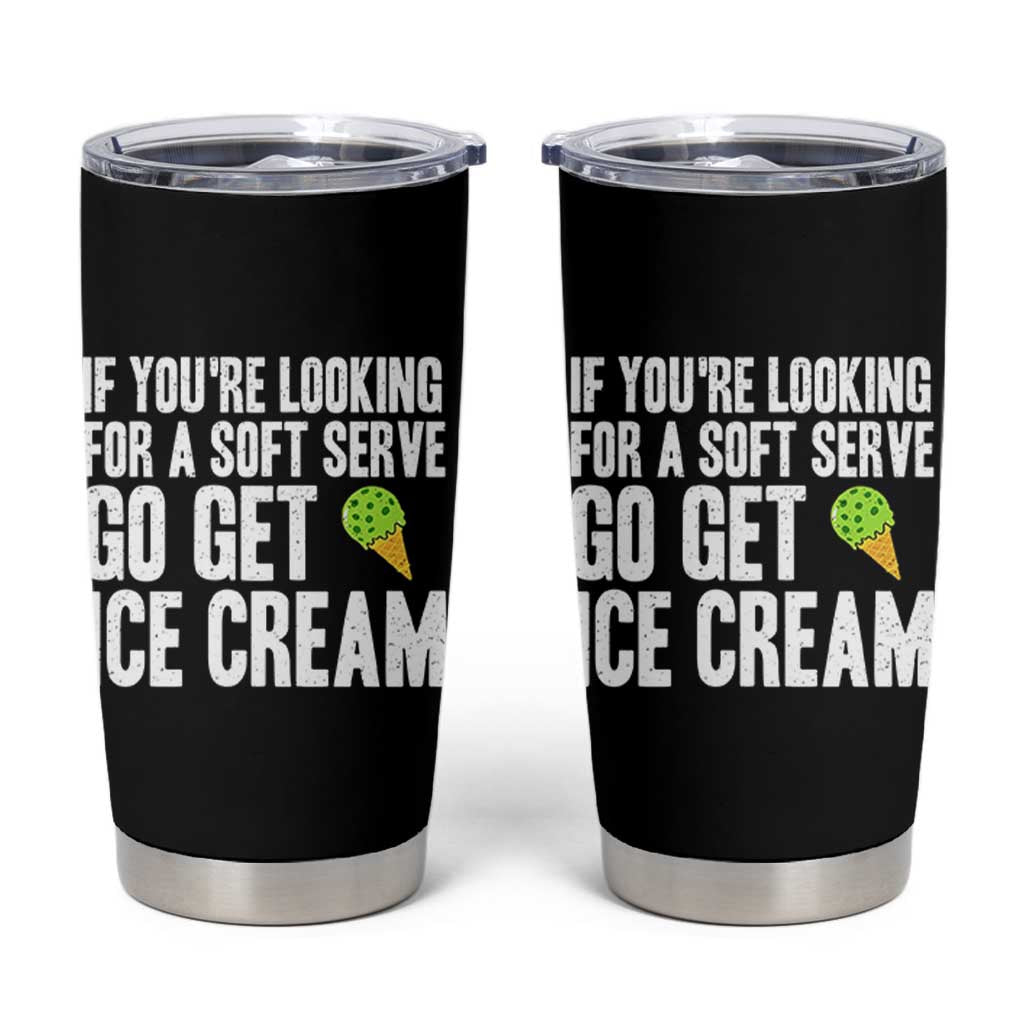 If You Are Looking For A Soft Serve Go Get Ice Cream Tumbler Cup Funny Pickleball Lover