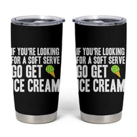If You Are Looking For A Soft Serve Go Get Ice Cream Tumbler Cup Funny Pickleball Lover