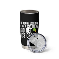 If You Are Looking For A Soft Serve Go Get Ice Cream Tumbler Cup Funny Pickleball Lover