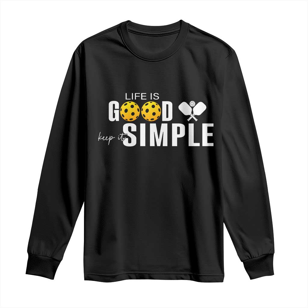 Life Is Good Keep It Simple Long Sleeve Shirt Pickleball Lover - Wonder Print Shop