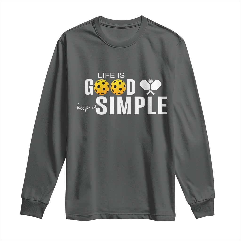 Life Is Good Keep It Simple Long Sleeve Shirt Pickleball Lover - Wonder Print Shop