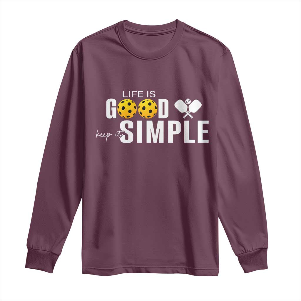 Life Is Good Keep It Simple Long Sleeve Shirt Pickleball Lover - Wonder Print Shop