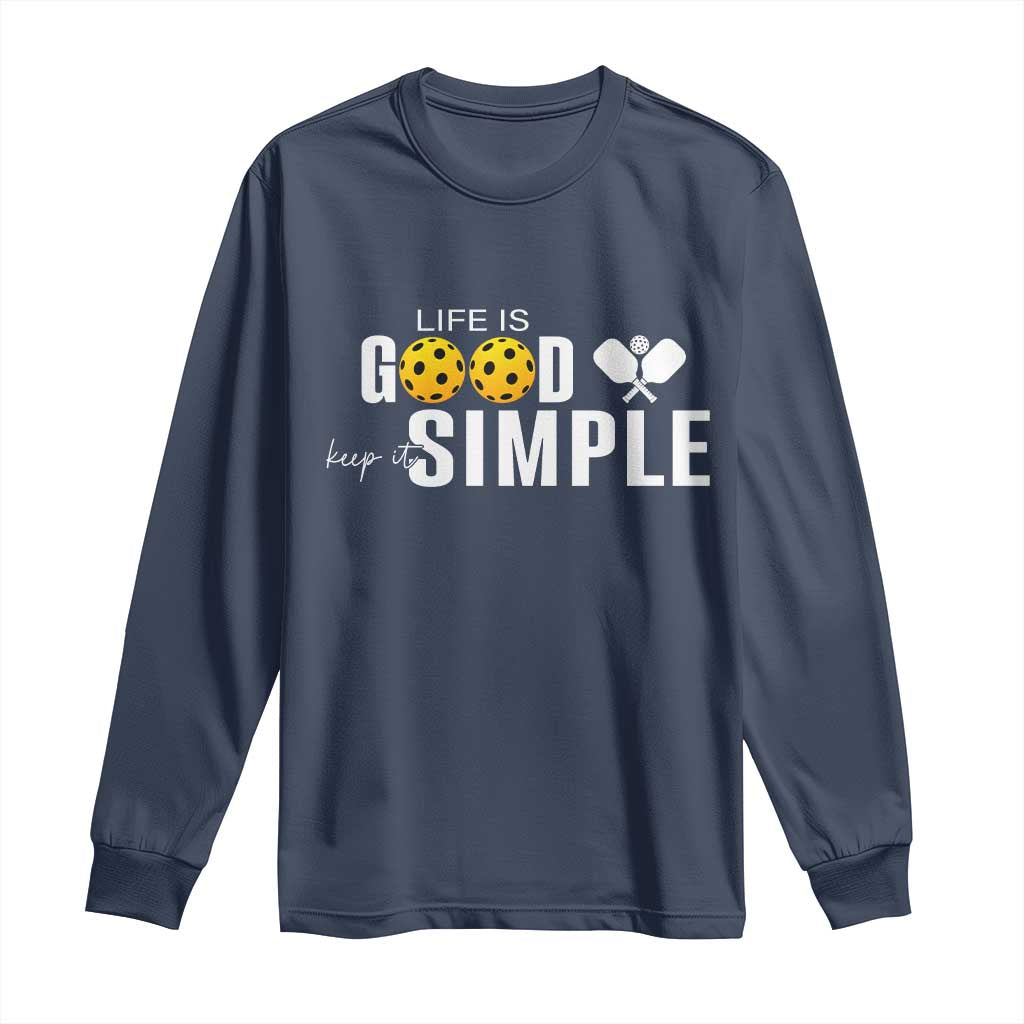 Life Is Good Keep It Simple Long Sleeve Shirt Pickleball Lover - Wonder Print Shop