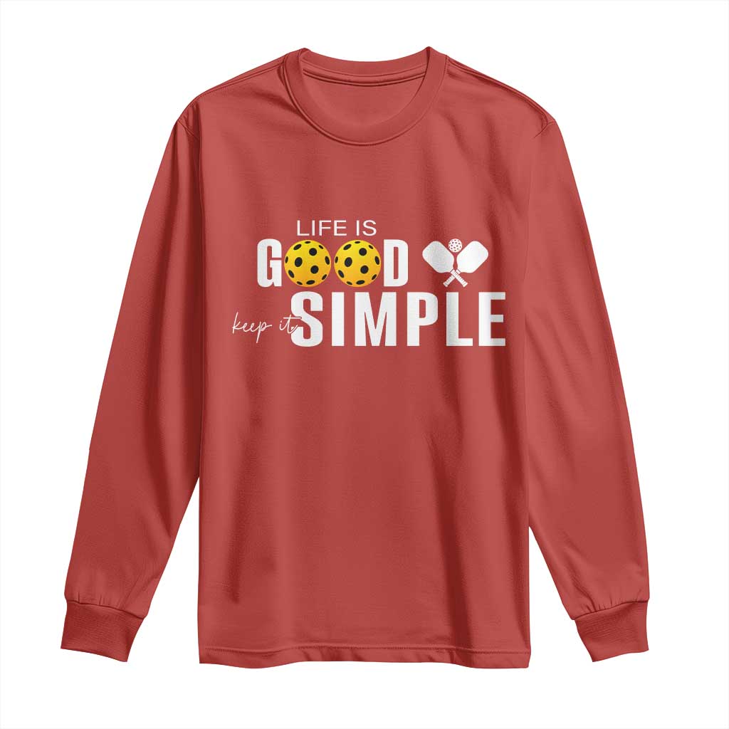 Life Is Good Keep It Simple Long Sleeve Shirt Pickleball Lover - Wonder Print Shop