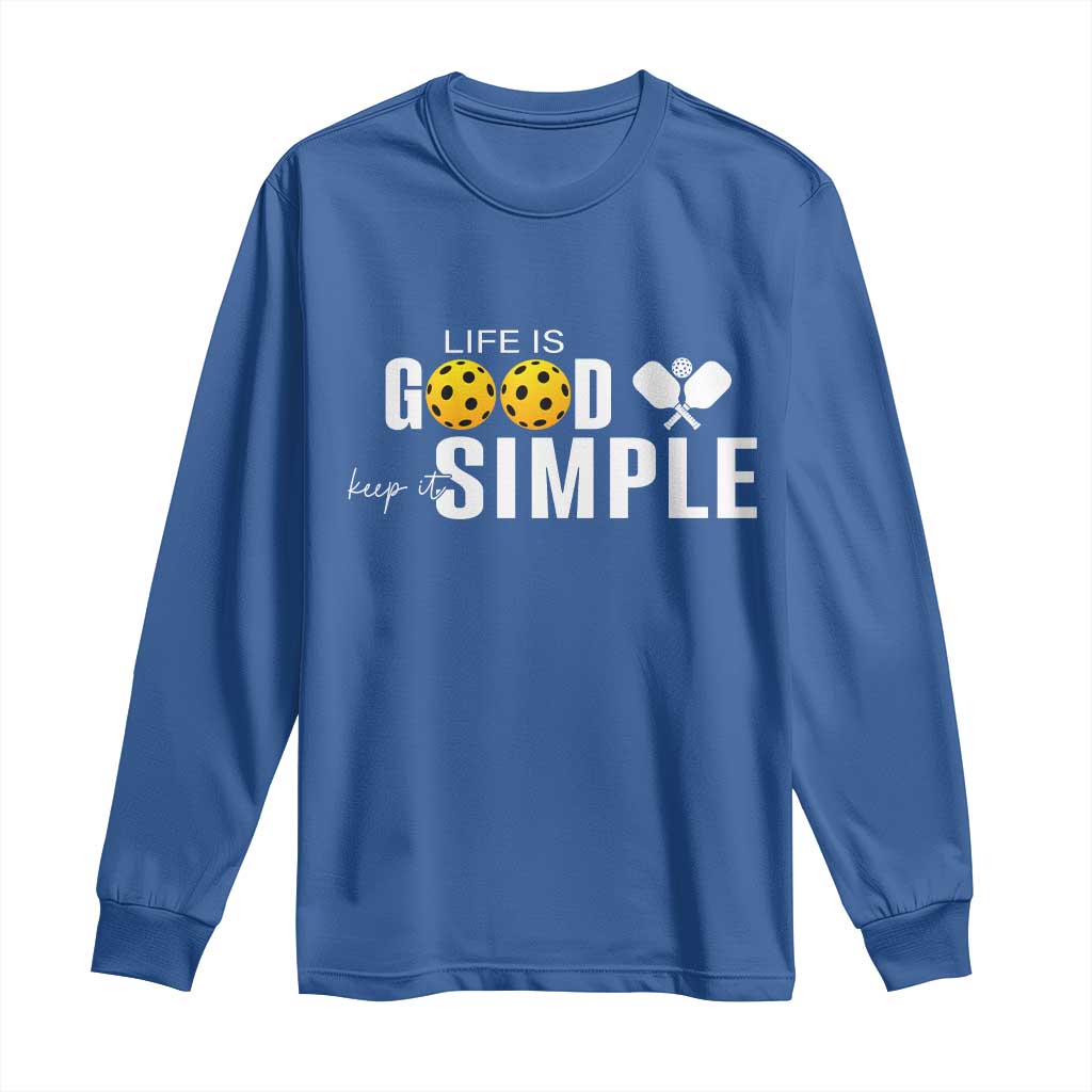 Life Is Good Keep It Simple Long Sleeve Shirt Pickleball Lover - Wonder Print Shop