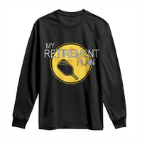 Funny Retirement Plan Long Sleeve Shirt Pickleball Gift For Lovers - Wonder Print Shop
