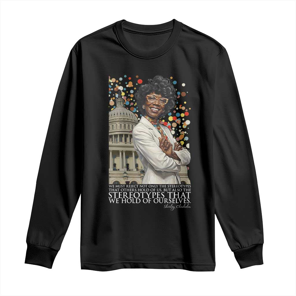Shirley Chisholm Civil Rights Leader Quote Long Sleeve Shirt Reject Stereotype