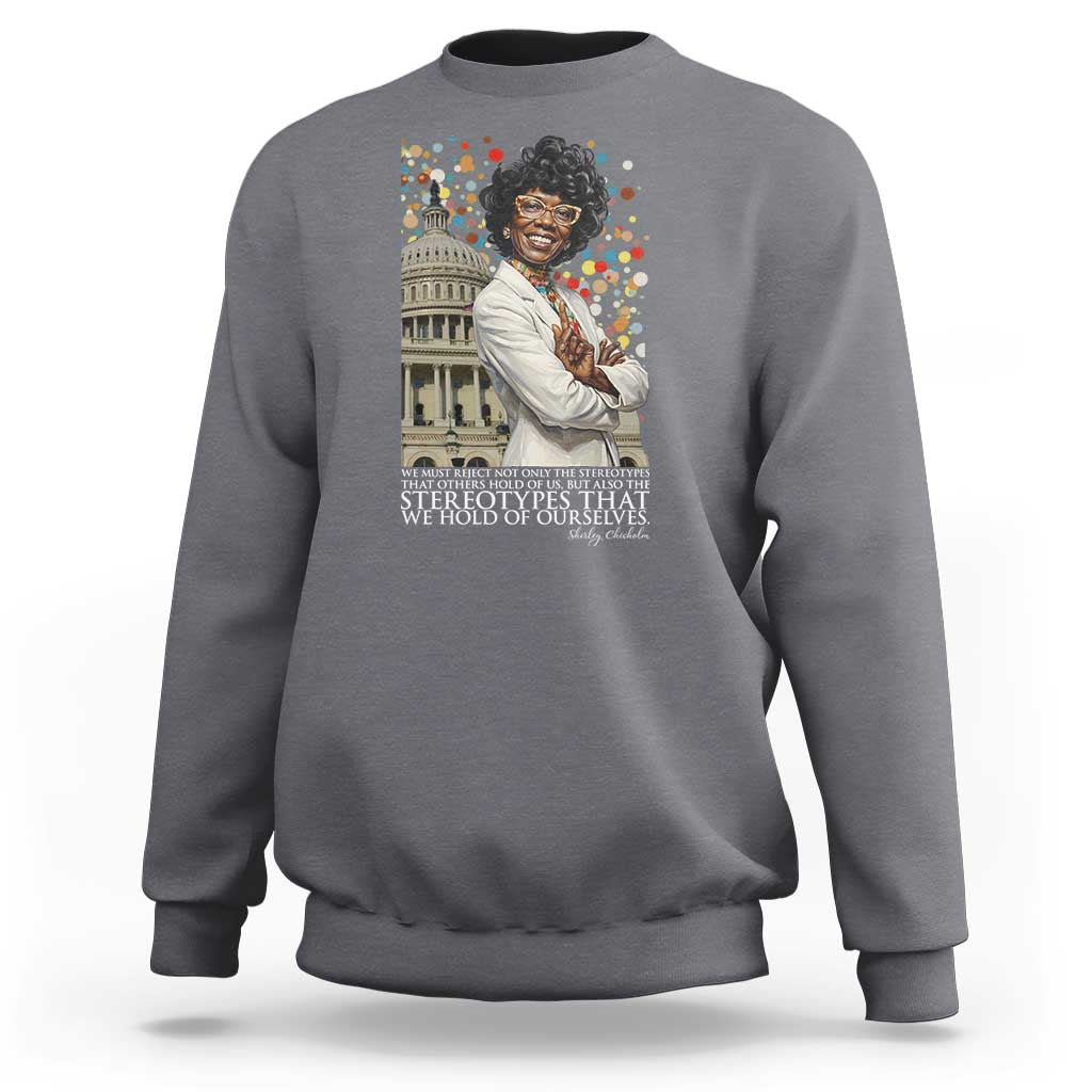 Shirley Chisholm Civil Rights Leader Quote Sweatshirt Reject Stereotype