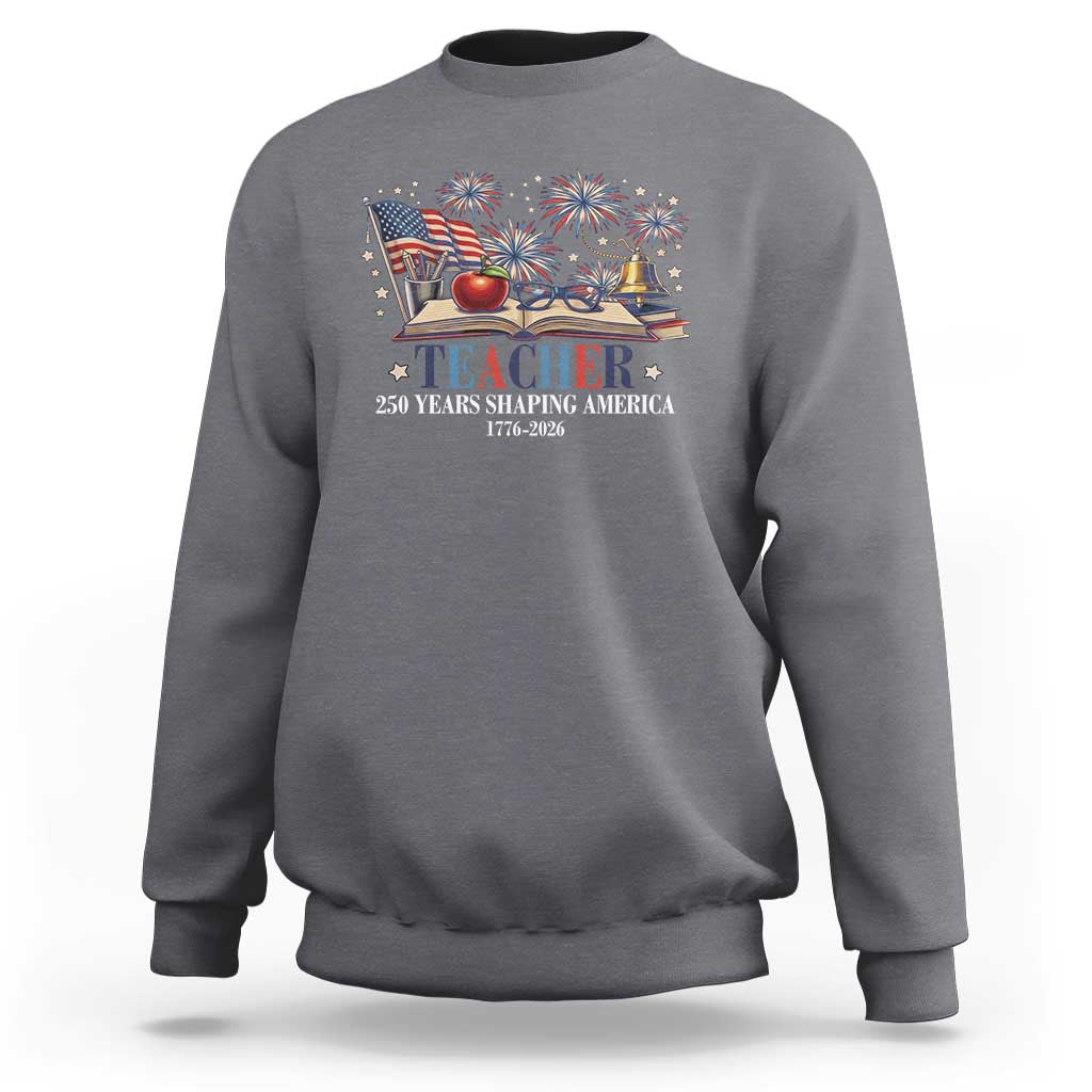 250 Years Shaping America Educator Sweatshirt America 250th Anniversary