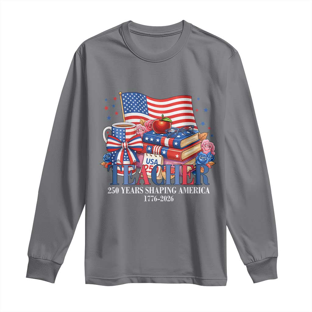 250 Years Shaping America Anniversary Long Sleeve Shirt Proud Educator Gift