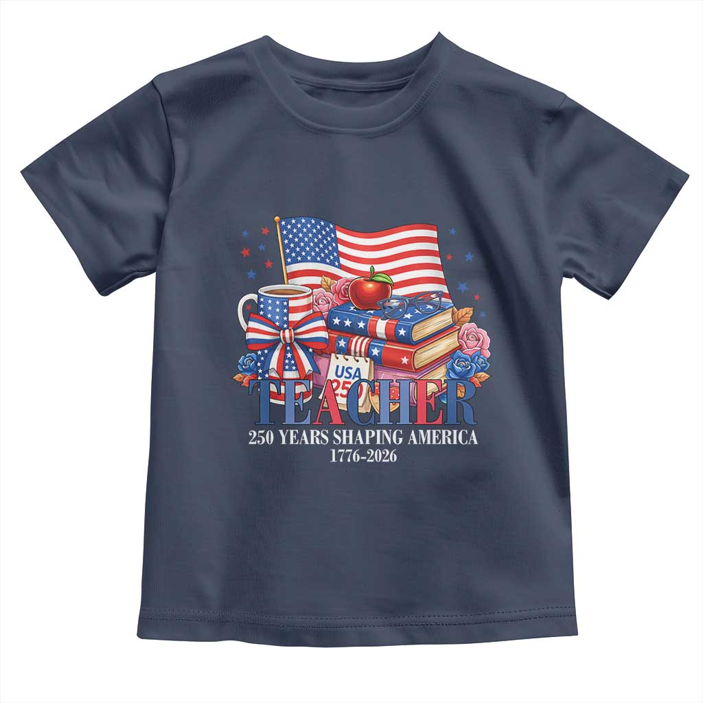 250 Years Shaping America Anniversary Toddler T Shirt Proud Educator Gift