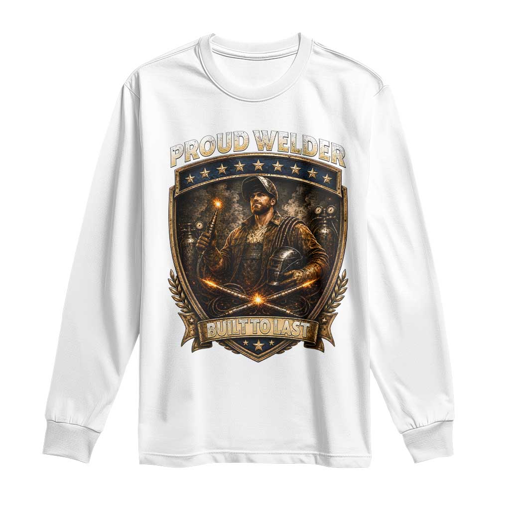 Proud Welder Graphic Long Sleeve Shirt Built To Last Worker Gift