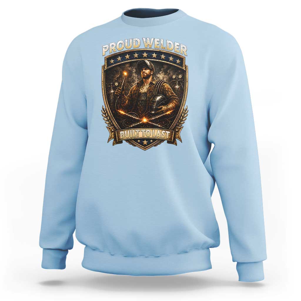 Proud Welder Graphic Sweatshirt Built To Last Worker Gift