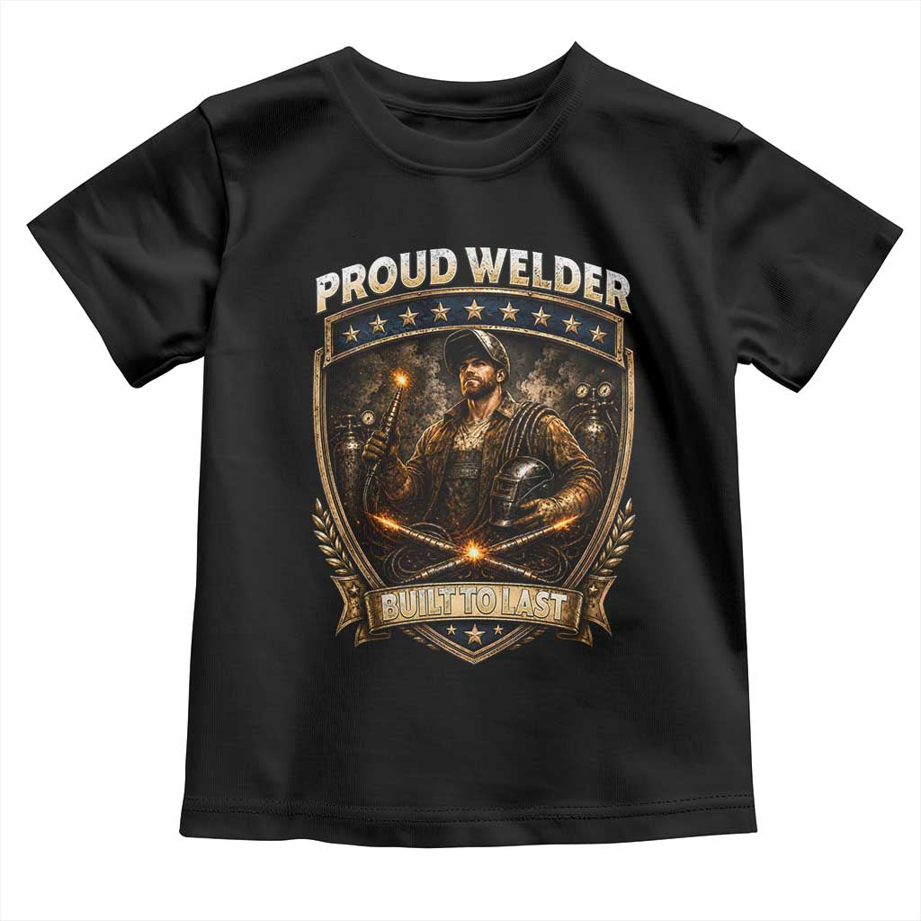 Proud Welder Graphic Toddler T Shirt Built To Last Worker Gift
