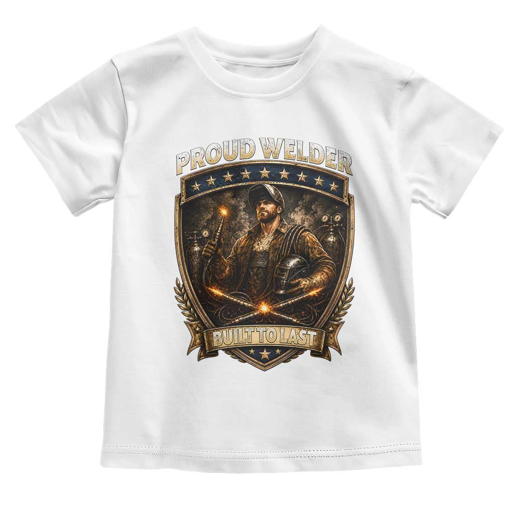 Proud Welder Graphic Toddler T Shirt Built To Last Worker Gift