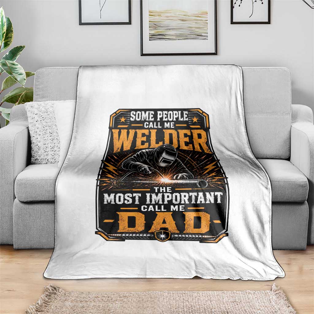 Welding Fathers Day Gift Throw Blanket Some People Call Me A Welder The Most Important Call Me Dad