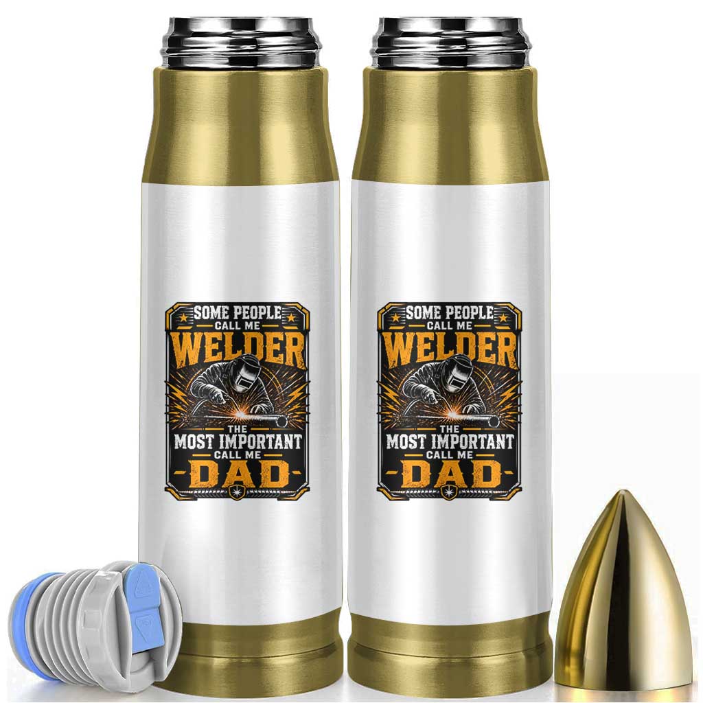 Welding Fathers Day Gift Bullet Tumbler Some People Call Me A Welder The Most Important Call Me Dad