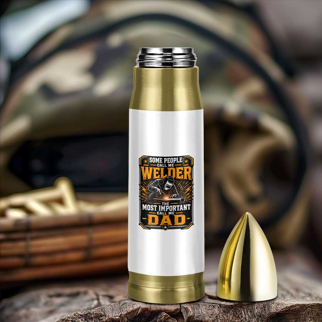 Welding Fathers Day Gift Bullet Tumbler Some People Call Me A Welder The Most Important Call Me Dad
