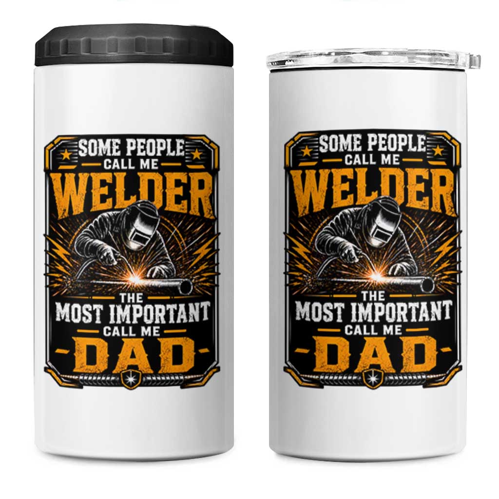 Welding Fathers Day Gift 4 in 1 Can Cooler Tumbler Some People Call Me A Welder The Most Important Call Me Dad