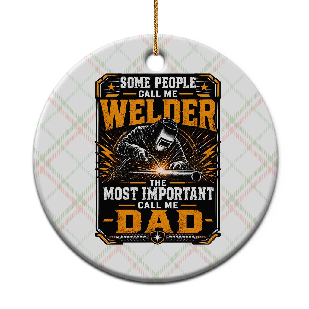 Welding Fathers Day Gift Ceramic Ornament Some People Call Me A Welder The Most Important Call Me Dad