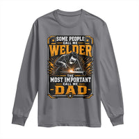Welding Fathers Day Gift Long Sleeve Shirt Some People Call Me A Welder The Most Important Call Me Dad