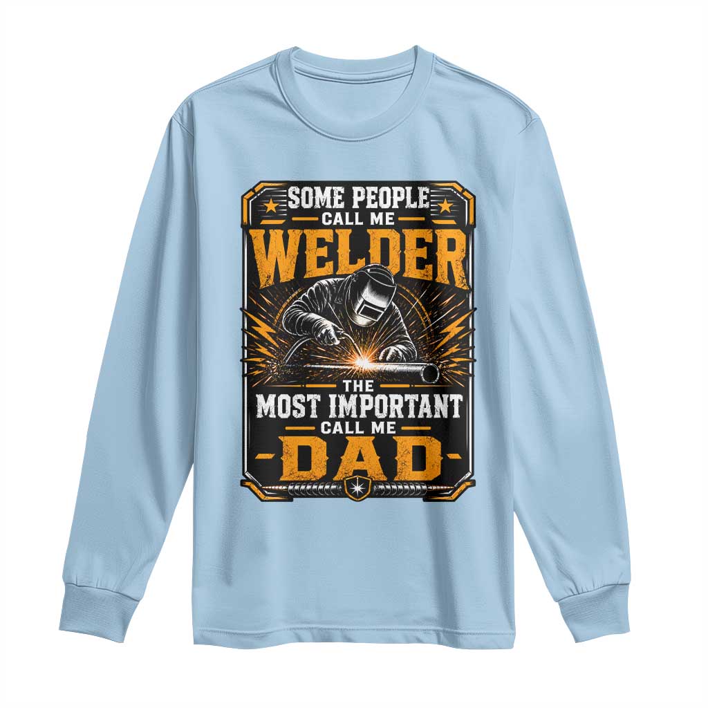 Welding Fathers Day Gift Long Sleeve Shirt Some People Call Me A Welder The Most Important Call Me Dad