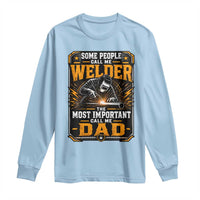 Welding Fathers Day Gift Long Sleeve Shirt Some People Call Me A Welder The Most Important Call Me Dad