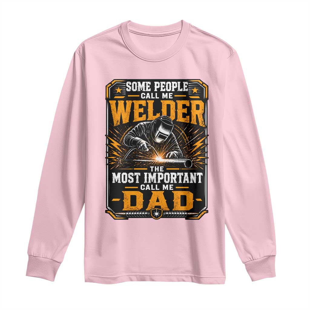 Welding Fathers Day Gift Long Sleeve Shirt Some People Call Me A Welder The Most Important Call Me Dad