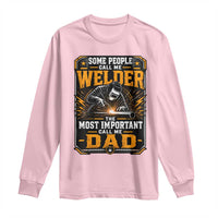 Welding Fathers Day Gift Long Sleeve Shirt Some People Call Me A Welder The Most Important Call Me Dad