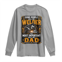 Welding Fathers Day Gift Long Sleeve Shirt Some People Call Me A Welder The Most Important Call Me Dad