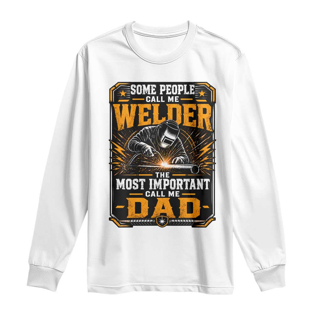 Welding Fathers Day Gift Long Sleeve Shirt Some People Call Me A Welder The Most Important Call Me Dad