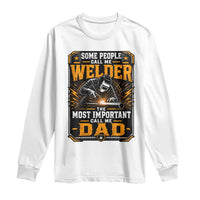 Welding Fathers Day Gift Long Sleeve Shirt Some People Call Me A Welder The Most Important Call Me Dad